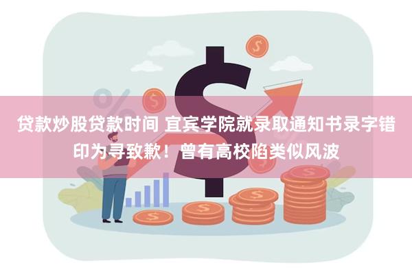 贷款炒股贷款时间 宜宾学院就录取通知书录字错印为寻致歉！曾有高校陷类似风波