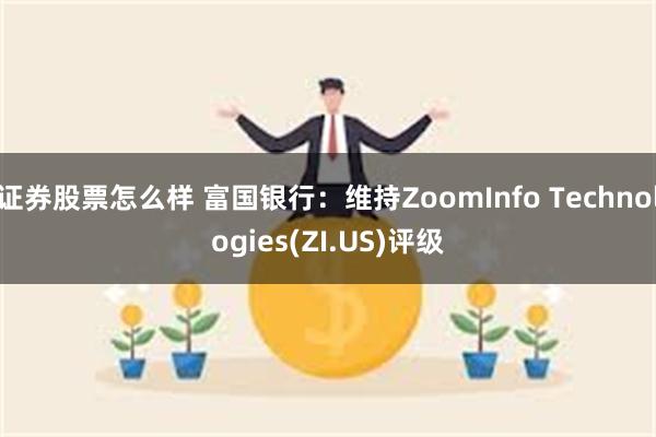 证券股票怎么样 富国银行：维持ZoomInfo Technologies(ZI.US)评级