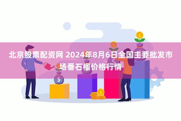 北京股票配资网 2024年8月6日全国主要批发市场番石榴价格行情